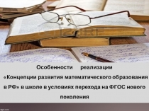 Особенности реализации Концепции развития математического образования в РФ в школе в условиях перехода на ФГОС нового поколения