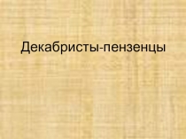 Презентация по истории родного края Декабристы-пензенцы (8 класс)