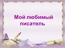 Презентация Мой любимый писатель