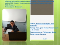 ТЕМА: Компьютер:вред или польза? Автор: Козырев Тимур Георгиевич 4 Б класс Руководитель :Габараева Мери Георгиевна, биолог
