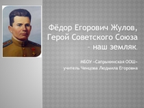 Презентация Жулов Фёдор Егорович, Герой Советского Союза - наш земляк