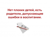 Презентация к родительскому собранию Нет плохих детей, есть родители, допускающие ошибки в воспитании