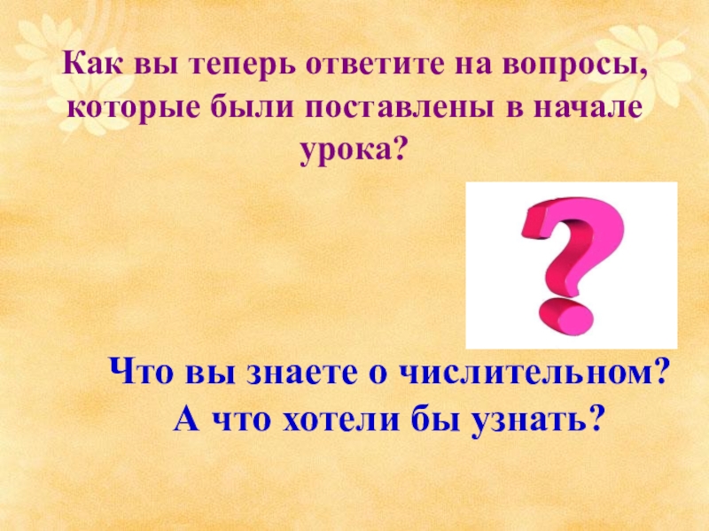 Теперь ответь. Что нужно знать о числительном. Имя числительное 6 класс правила. Занимательный материал по русскому языку 6 класс о числительных. Презентация по русскому языку числительное 4.