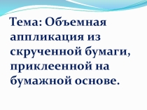 Презентация по технологии на тему Объемная аппликация из скрученной бумаги, приклеенной на бумажной основе (2 класс)