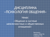Тема Общение в системе межличностных и общественных отношений для дисциплины Психология общения