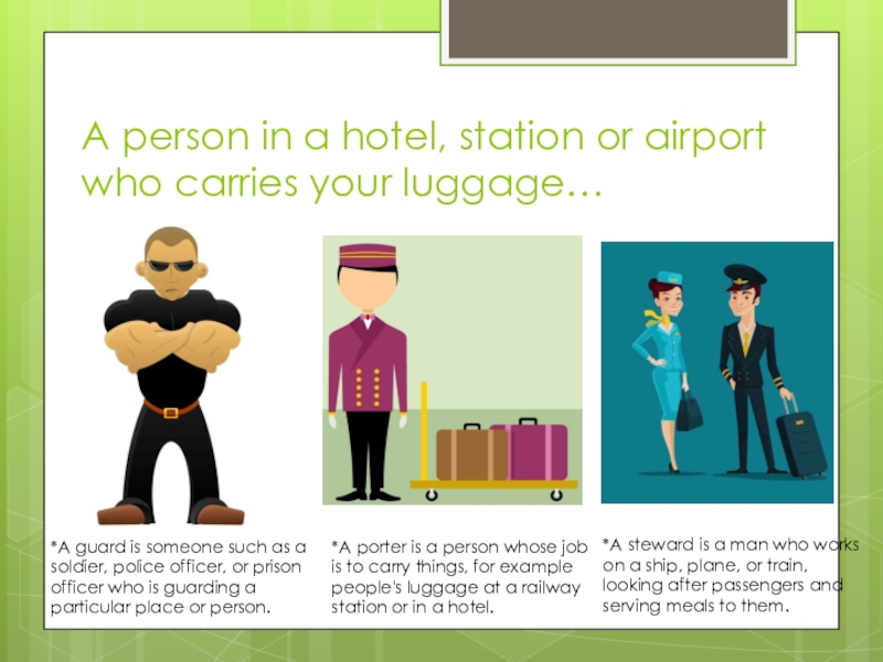 A person in a hotel, station or airport who carries your luggage…*A guard is someone such as