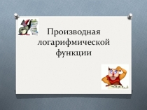 Презентация по алгебре на тему Производная логарифмическо функции (11 класс)