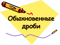 Презентация по математике Обыкновенные дроби( 6 класс)