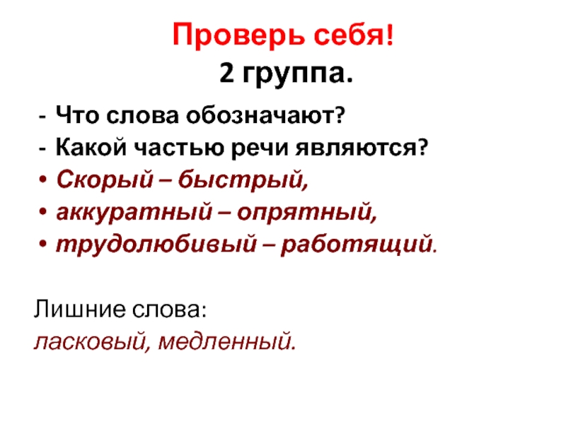 Проверь себя!  2 группа.Что слова обозначают?Какой частью речи являются?Скорый – быстрый, аккуратный – опрятный, трудолюбивый –