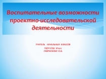 Презентация Воспитательные возможности проектно-исследовательской деятельности.