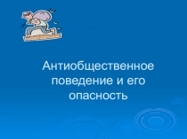 Презентация по ОБЖ 5 класс Антиобщественное поведение и его опасность