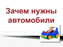 Презентация Зачем нужны автомобили, для 1 класса