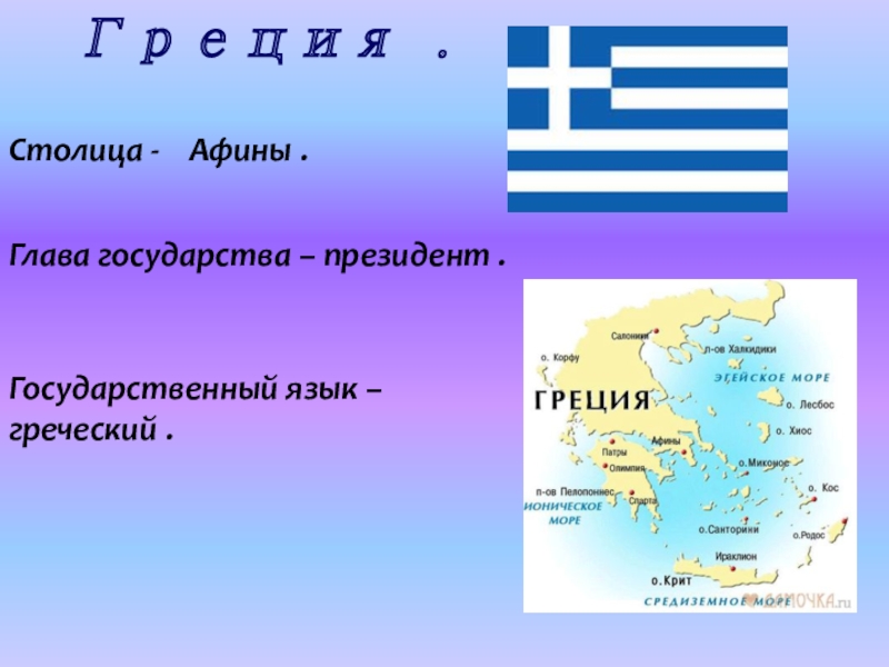 Греция .Столица -  Афины .Глава государства – президент .Государственный язык – греческий .