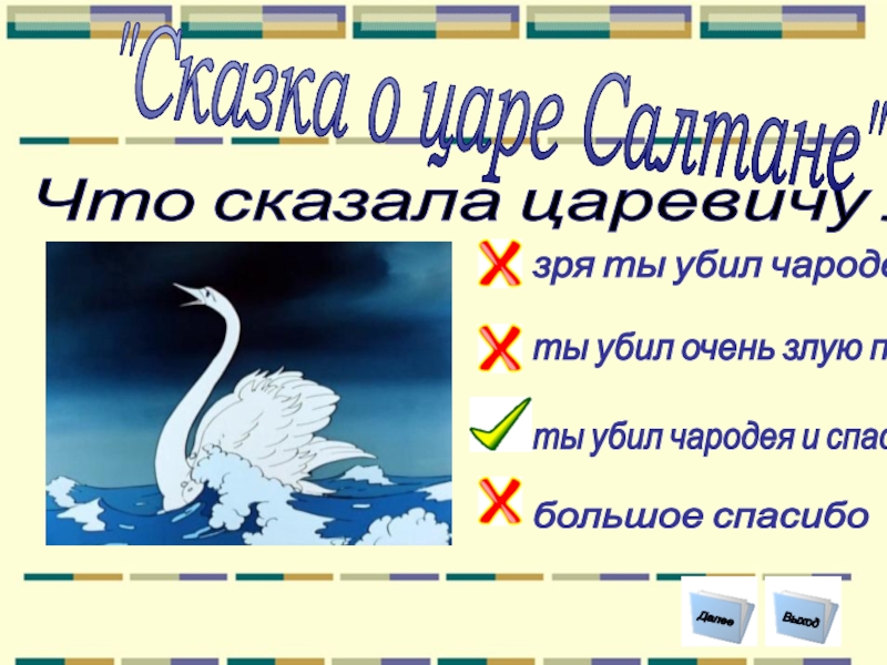 Что сказала царевичу лебедь? зря ты убил чародея Выход Далее ты убил очень злую птицу ты убил