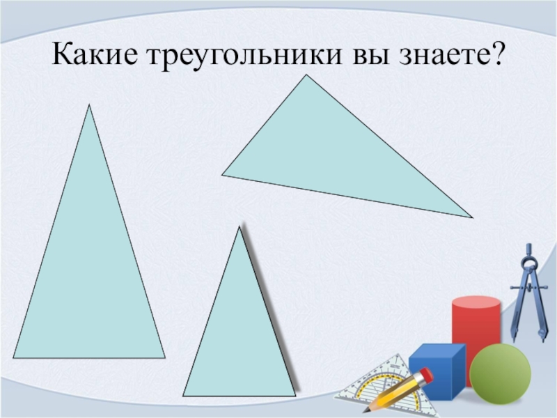 Треугольник в котором 25 треугольников. Какие бывают треугольники. Какие мы треугольники знаем. Какое треугольника вы знаете. Какие виды треугольников ты знаешь.