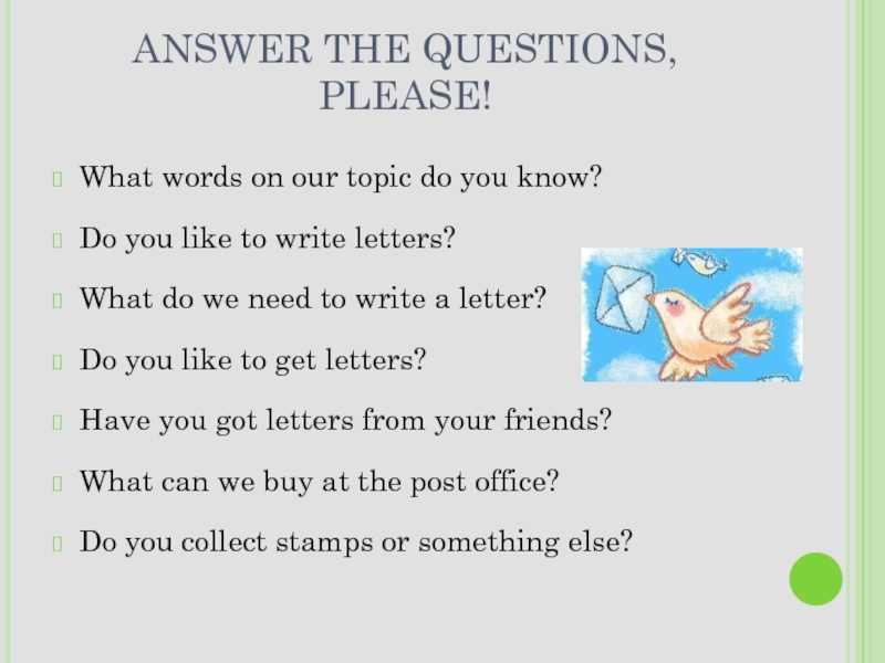 ANSWER THE QUESTIONS, PLEASE!What words on our topic do you know?Do you like to write letters?What do