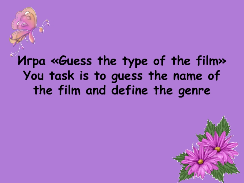 Игра «Guess the type of the film» You task is to guess the name of the