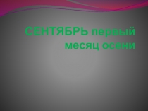 Сентябрь -первый месяц осени. ( 1 класс)