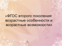 ФГОС второго поколения:возрастные особенности и возрастные возможности