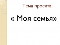 Презентация по окружающему миру на тему Моя семья (2 класс)
