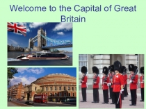 Презентация по английскому языку на тему Welcome to the Capital of Great Britain