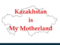Kazakhstan is my motherland