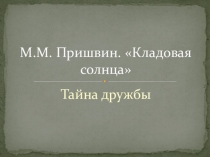 Презентация к уроку русской литературы в 5 классе. М.М.Пришвин. Кладовая солнца.Тайна дружбы