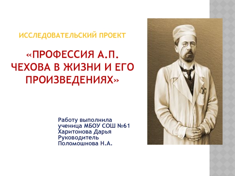 Презентация Профессия А.П.Чехова в жизни и его произведениях - исследовательский проект Харитоновой Дарьи