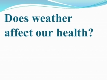 Презентация по английскому языку Does weather affect our health