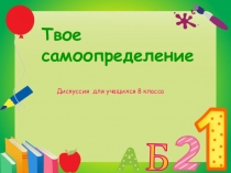 Презентация дискуссии Твое самоопределение (8 класс)