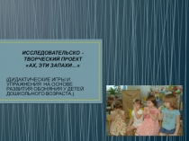 ИССЛЕДОВАТЕЛЬСКО - ТВОРЧЕСКИЙ ПРОЕКТ АХ, ЭТИ ЗАПАХИ...