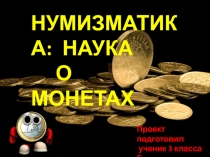Презентация проекта Нумизматика - наука о монетах