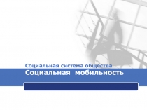 Презентация по обществознанию на тему Социальная мобильность (10 класс)