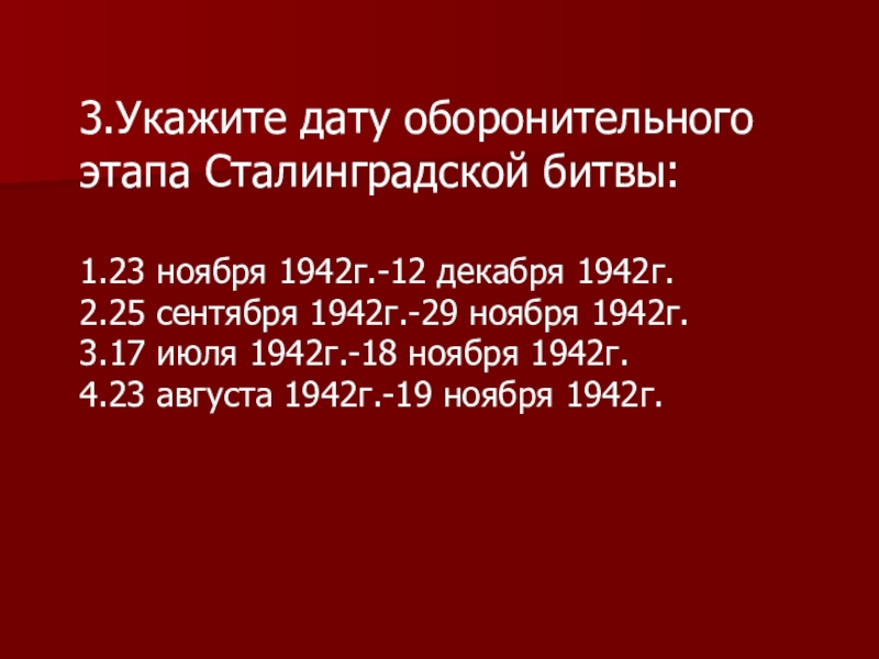3.Укажите дату оборонительного этапа Сталинградской битвы:1.23 ноября 1942г.-12 декабря 1942г.2.25 сентября 1942г.-29 ноября 1942г.3.17 июля 1942г.-18 ноября