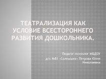 Театрализация как условие всестороннего развития дошкольника.