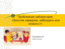 Проблемная лаборатория Золотая середина: наблюдать или опекать?