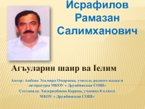 Презентация к уроку агульской литературы Жизнь и творчество Рамазана ИсрафиловаАгъуларин шаир ва Iелим