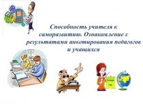 Презентация Способность учителя к саморазвитию. Ознакомление с результатами анкетирования педагогов и учащихся