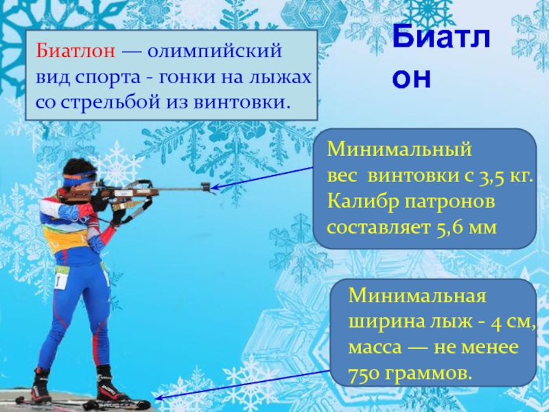 БиатлонБиатлон — олимпийский вид спорта - гонки на лыжах со стрельбой из винтовки. Минимальный вес  винтовки с 3,5 кг. Калибр патронов составляет