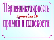 Презентация по геометрии на тему Перпендикулярность прямой и плоскости