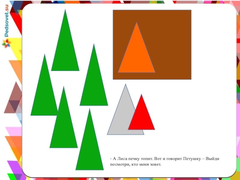 - А Лиса печку топит. Вот и говорит Петушку – Выйди посмотри, кто меня зовет.