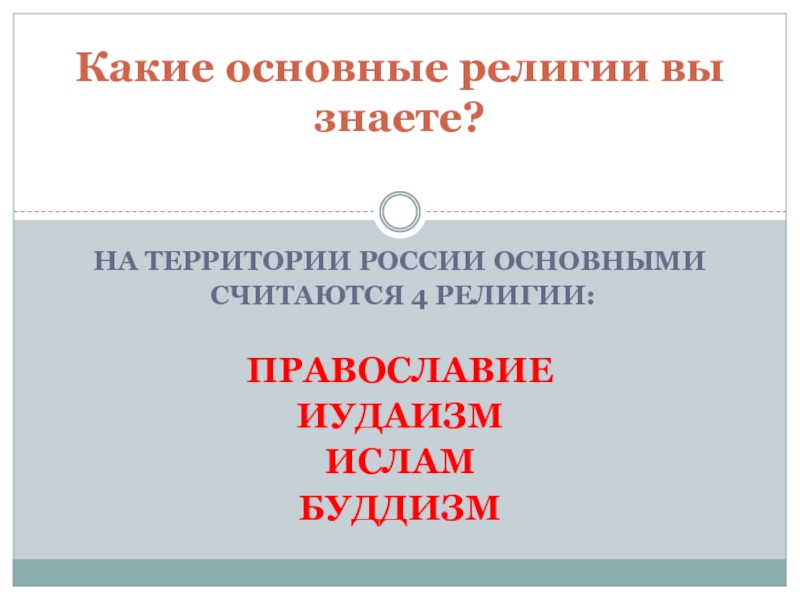 На территории России основными считаются 4 религии:ПравославиеИудаизмИсламбуддизмКакие основные религии вы знаете?