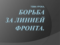 Презентация к уроку по истории России 11 класс. Борьба за линией фронта.