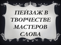 Презентация по литературе на тему Пейзаж в творчестве мастеров слова