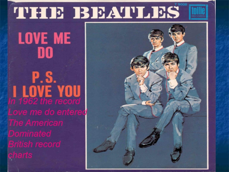 In 1962 the recordLove me do enteredThe American DominatedBritish record charts