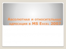 Презентация по информатике на тему Абсолютная и относительная адресация в MS Excel 2007
