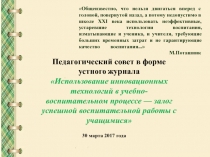 Презентация Педагогический совет в форме устного журнала Использование инновационных технологий в учебно-воспитательном процессе — залог успешной воспитательной работы с учащимися