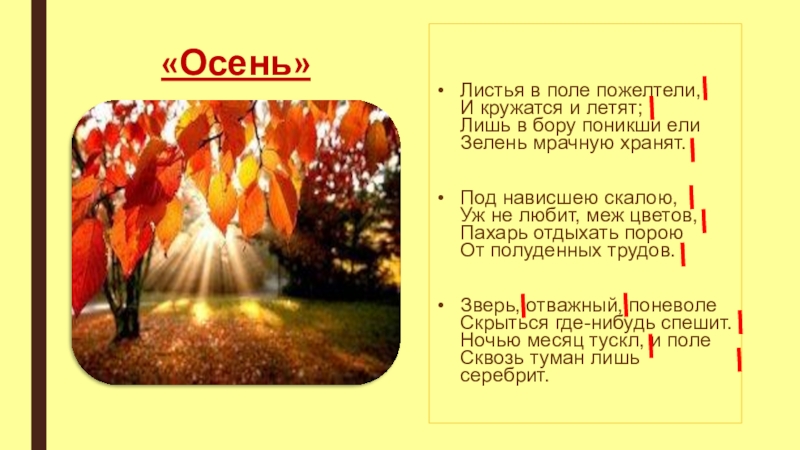 «Осень»Листья в поле пожелтели, И кружатся и летят; Лишь в бору поникши ели Зелень мрачную хранят.Под нависшею