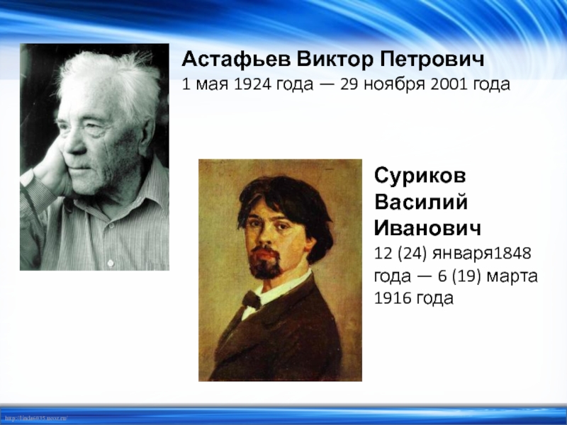Астафьев Виктор Петрович1 мая 1924 года — 29 ноября 2001 годаСуриков Василий Иванович12 (24) января1848 года —