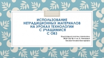 Презентация Использование нетрадиционных материалов на уроках технологии с учащимися с ОВЗ